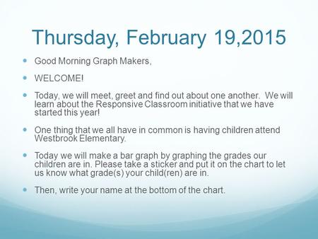 Thursday, February 19,2015 Good Morning Graph Makers, WELCOME! Today, we will meet, greet and find out about one another. We will learn about the Responsive.