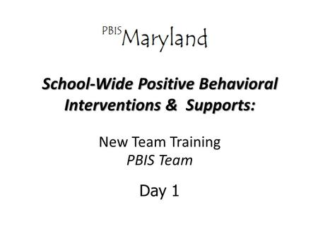 School-Wide Positive Behavioral Interventions & Supports: New Team Training PBIS Team Day 1.