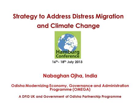 Strategy to Address Distress Migration and Climate Change Nabaghan Ojha, India Odisha Modernizing Economy, Governance and Administration Programme (OMEGA)