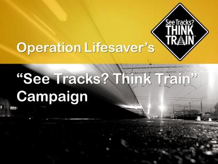 Operation Lifesaver’s “See Tracks? Think Train” Campaign.