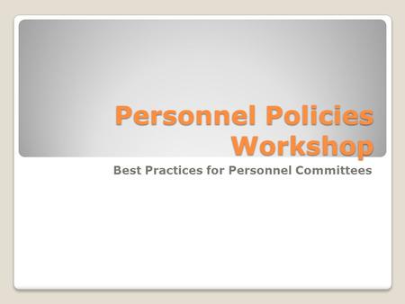 Personnel Policies Workshop Best Practices for Personnel Committees.