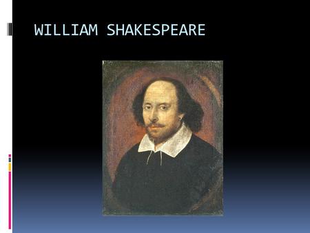 WILLIAM SHAKESPEARE. LIFE &WORK OF SHAKESPEARE William Shakespeare (26 April 1564 (baptised) – 23 April 1616) was an English poet and playwright, widely.