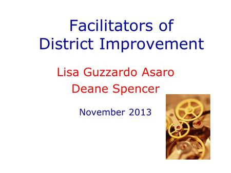 Facilitators of District Improvement Lisa Guzzardo Asaro Deane Spencer November 2013.