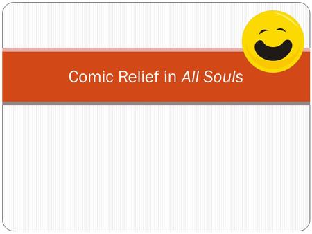 Comic Relief in All Souls. What is comic relief?