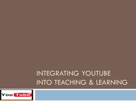 INTEGRATING YOUTUBE INTO TEACHING & LEARNING. What is YouTube?  video sharing website where users can upload, view, & share video clips  allows users.