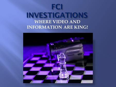 FCI INVESTIGATIONS WHERE VIDEO AND INFORMATION ARE KING!