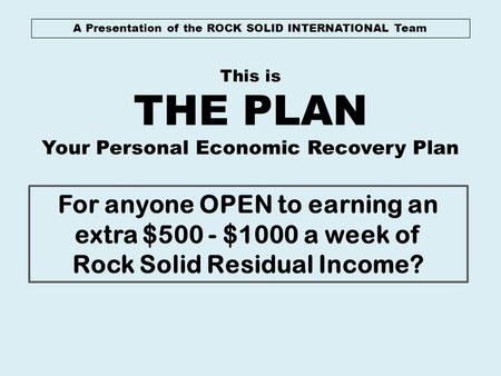 THE PLAN For anyone OPEN to earning an extra $500 - $1000 a week of