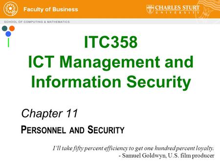 1 ITC358 ICT Management and Information Security Chapter 11 P ERSONNEL AND S ECURITY I’ll take fifty percent efficiency to get one hundred percent loyalty.