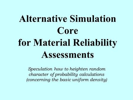 Alternative Simulation Core for Material Reliability Assessments Speculation how to heighten random character of probability calculations (concerning the.