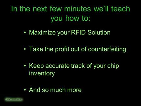 In the next few minutes we’ll teach you how to: Maximize your RFID Solution Take the profit out of counterfeiting Keep accurate track of your chip inventory.