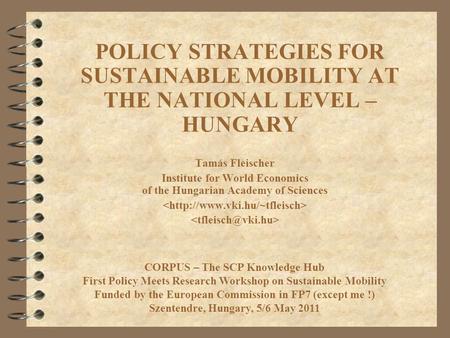 POLICY STRATEGIES FOR SUSTAINABLE MOBILITY AT THE NATIONAL LEVEL – HUNGARY Tamás Fleischer Institute for World Economics of the Hungarian Academy of Sciences.