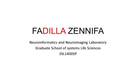 FADILLA ZENNIFA Neuroinformatics and Neuroimaging Laboratory Graduate School of systems Life Sciences 3SL14005P.
