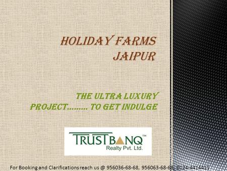 The ultra luxury project……… to get indulge HOLIDAY FARMS Jaipur For Booking and Clarifications reach 956036-68-68, 956063-68-68, 0124-4414411.