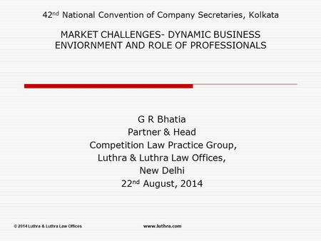 © 2014 Luthra & Luthra Law Offices www.luthra.com 42 nd National Convention of Company Secretaries, Kolkata MARKET CHALLENGES- DYNAMIC BUSINESS ENVIORNMENT.