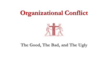 The Good, The Bad, and The Ugly Organizational Conflict.