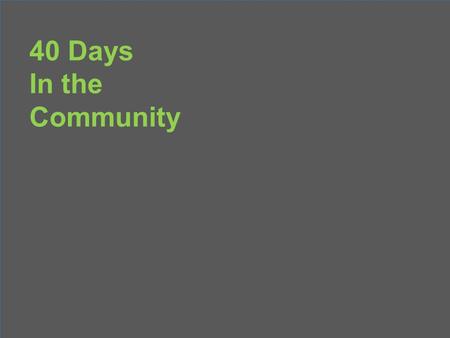 40 Days In the Community. 40 Days In the Community Connected to grow together.