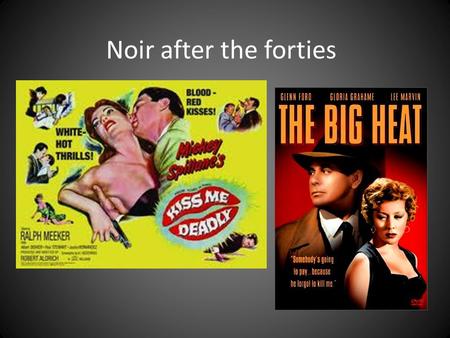 Noir after the forties. Context of forties Disillusionment with American Dream – depression, war, etc Gender issues Hays code German and Eastern European.