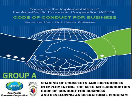 SHARING OF PROSPECTS AND EXPERIENCES IN IMPLEMENTING THE APEC ANTI-CORRUPTION CODE OF CONDUCT FOR BUSINESS AND DEVELOPING AN OPERATIONAL PROGRAM GROUP.