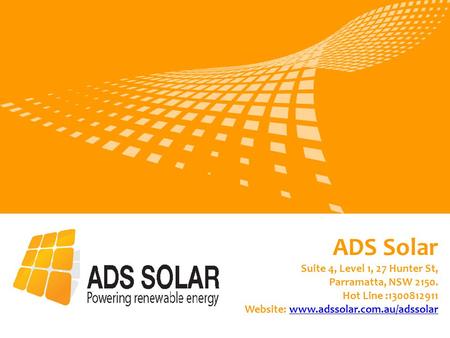 ADS Solar Suite 4, Level 1, 27 Hunter St, Parramatta, NSW 2150. Hot Line :1300812911 Website: www.adssolar.com.au/adssolarwww.adssolar.com.au/adssolar.