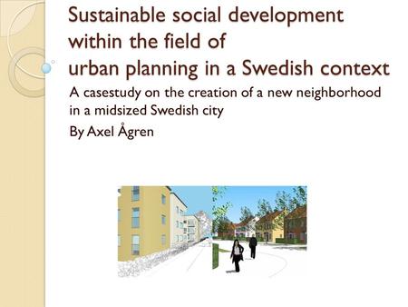 Sustainable social development within the field of urban planning in a Swedish context A casestudy on the creation of a new neighborhood in a midsized.