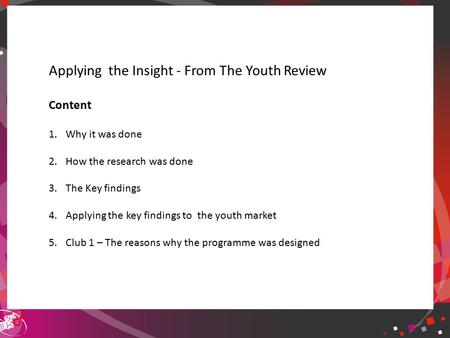 Click to edit Master title style Applying the Insight - From The Youth Review Content 1.Why it was done 2.How the research was done 3.The Key findings.