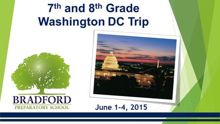 7 th and 8 th Grade Washington DC Trip June 1-4, 2015.