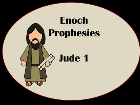 Enoch Prophesies Jude 1. “And Enoch also, the seventh from Adam, prophesied of these, saying, Behold, the Lord cometh with ten thousands of his saints,”