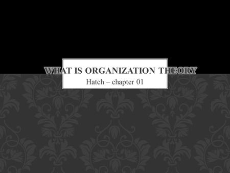 Hatch – chapter 01. Theorist : a holder or inventor of a theory or theories Theorize: evolve or indulge in theories Theory OXFORD DICTIONARY.