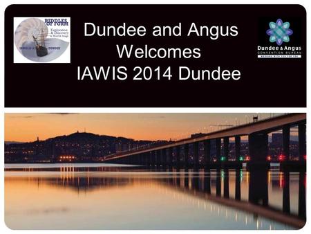 Dundee and Angus Welcomes IAWIS 2014 Dundee. your passport to exclusive offers Welcome to Dundee and Angus While you are here...... take advantage of.