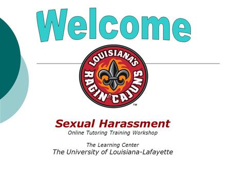 Sexual Harassment Online Tutoring Training Workshop The Learning Center The University of Louisiana-Lafayette.
