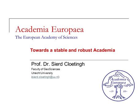 Academia Europaea The European Academy of Sciences Prof. Dr. Sierd Cloetingh Faculty of GeoSciences Utrecht University
