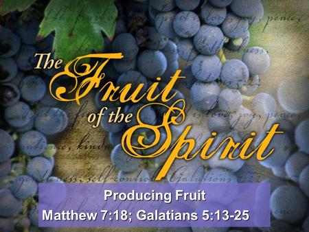 Producing Fruit Matthew 7:18; Galatians 5:13-25. Matthew 7:15-20 “Watch out for false prophets. They come to you in sheep's clothing, but inwardly they.