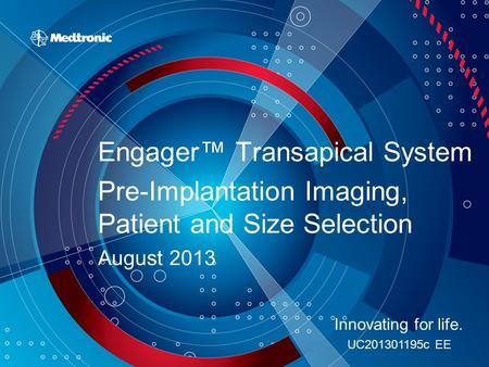 Engager™ Transapical System Pre-Implantation Imaging, Patient and Size Selection August 2013 Innovating for life. UC201301195c EE.