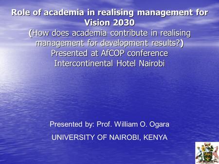Role of academia in realising management for Vision 2030 (How does academia contribute in realising management for development results?) Presented at AfCOP.
