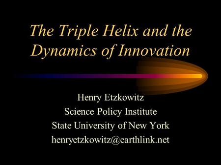 The Triple Helix and the Dynamics of Innovation Henry Etzkowitz Science Policy Institute State University of New York