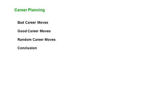 Career Planning Bad Career Moves Good Career Moves Random Career Moves Conclusion.