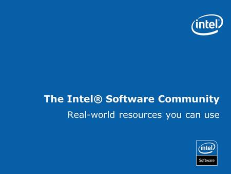 The Intel® Software Community Real-world resources you can use.