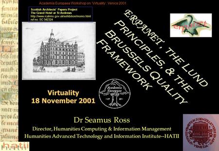 Academia Europaea Workshop on ‘Virtuality’, Venice 2001 Virtuality 18 November 2001 Dr Seamus Ross Director, Humanities Computing & Information Management.