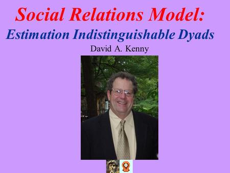 Social Relations Model: Estimation Indistinguishable Dyads David A. Kenny.
