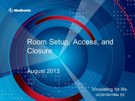 Room Setup, Access, and Closure August 2013 Innovating for life. UC201301196a EE.