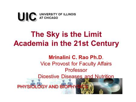 UIC UNIVERSITY OF ILLINOIS AT CHICAGO The Sky is the Limit Academia in the 21st Century Mrinalini C. Rao Ph.D. Vice Provost for Faculty Affairs Professor.