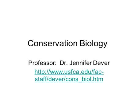 Conservation Biology Professor: Dr. Jennifer Dever  staff/dever/cons_biol.htm.