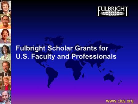 Www.cies.org Fulbright Scholar Grants for U.S. Faculty and Professionals.