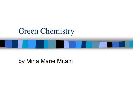 Green Chemistry by Mina Marie Mitani.