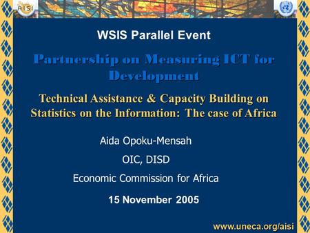 Www.uneca.org/aisi WSIS Parallel Event Partnership on Measuring ICT for Development Technical Assistance & Capacity Building on Statistics on the Information:
