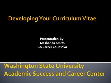 Developing Your Curriculum Vitae Presentation By: Mashonda Smith GA Career Counselor 1.