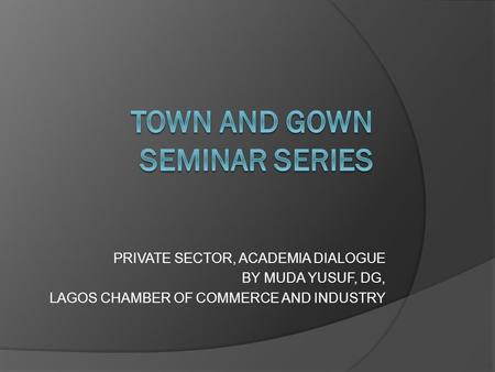 PRIVATE SECTOR, ACADEMIA DIALOGUE BY MUDA YUSUF, DG, LAGOS CHAMBER OF COMMERCE AND INDUSTRY.