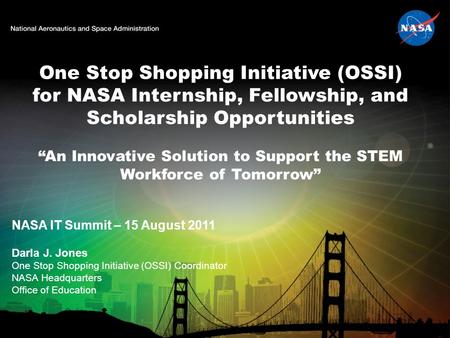 One Stop Shopping Initiative (OSSI) for NASA Internship, Fellowship, and Scholarship Opportunities “An Innovative Solution to Support the STEM Workforce.