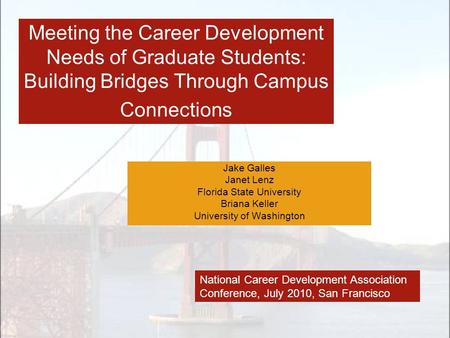 Meeting the Career Development Needs of Graduate Students: Building Bridges Through Campus Connections Jake Galles Janet Lenz Florida State University.