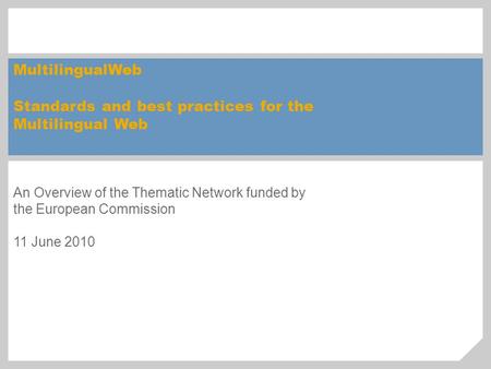 MultilingualWeb Standards and best practices for the Multilingual Web An Overview of the Thematic Network funded by the European Commission 11 June 2010.